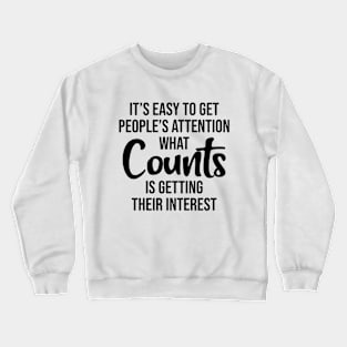 It's easy to get people's attention what counts is getting their interest Crewneck Sweatshirt